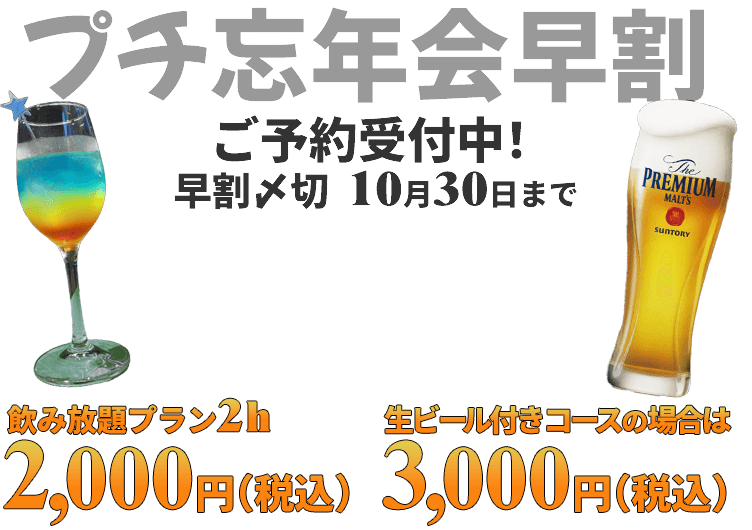 プチ忘年会早割ご予約受付中！　早割〆切10月30日まで　対象期間11月1日から11月30日まで早割ご予約で飲み放題プラン2時間2000円(税込)、生ビール付きコースの場合は3000円(税込)